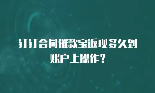 钉钉合同催款宝返现多久到账户上操作？