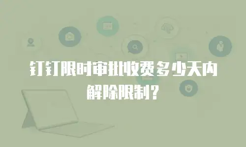 钉钉限时审批收费多少天内解除限制？