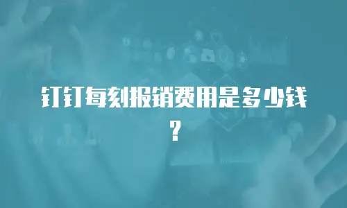 钉钉每刻报销费用是多少钱？