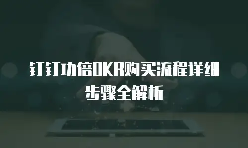 钉钉功倍OKR购买流程详细步骤全解析