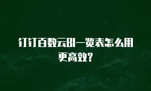 钉钉百数云BI一览表怎么用更高效？