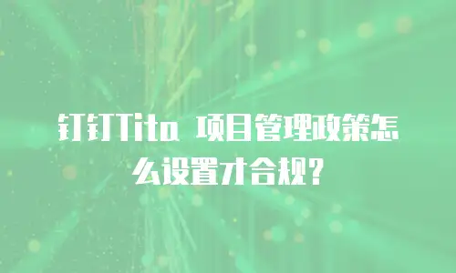 钉钉Tita 项目管理政策怎么设置才合规？