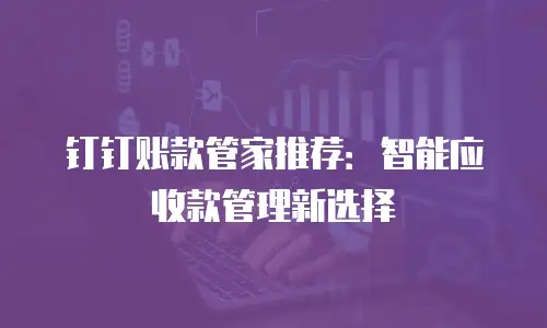 钉钉账款管家推荐：智能应收款管理新选择
