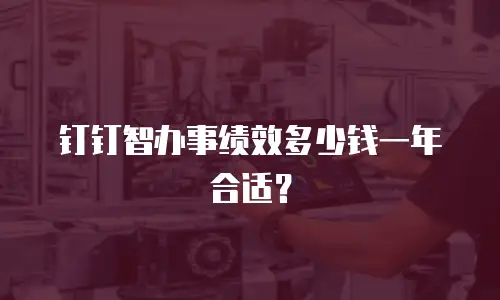 钉钉智办事绩效多少钱一年合适？