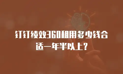 钉钉绩效360租用多少钱合适一年半以上？