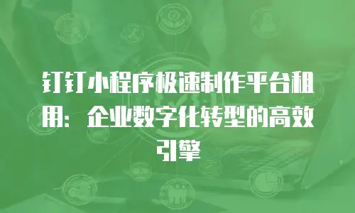 钉钉小程序极速制作平台租用：企业数字化转型的高效引擎
