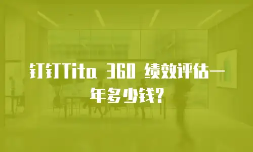 钉钉Tita 360 绩效评估一年多少钱？