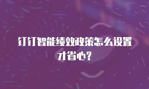 钉钉智能绩效政策怎么设置才省心？