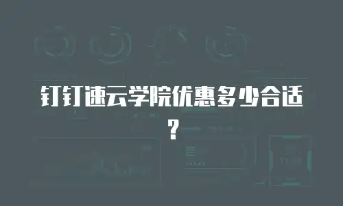 钉钉速云学院优惠多少合适？
