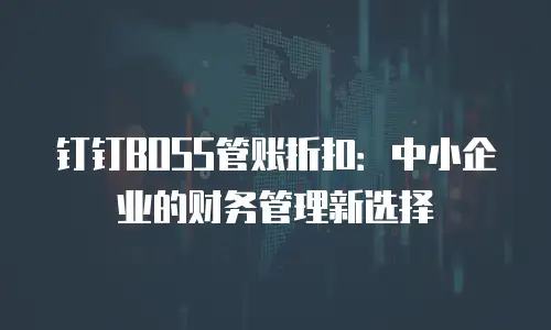 钉钉BOSS管账折扣：中小企业的财务管理新选择