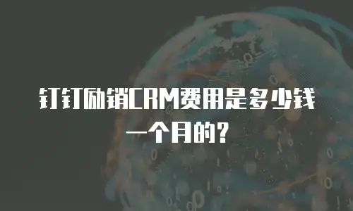 钉钉励销CRM费用是多少钱一个月的？