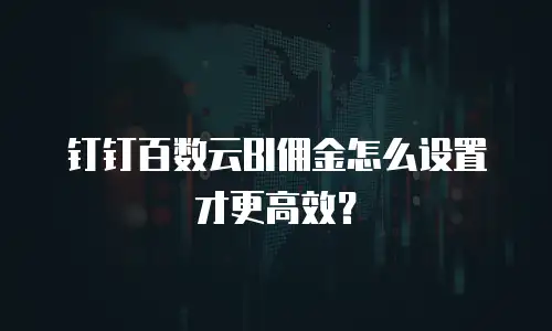 钉钉百数云BI佣金怎么设置才更高效？