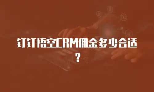 钉钉悟空CRM佣金多少合适？