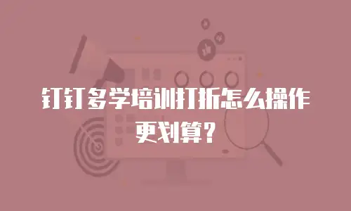 钉钉多学培训打折怎么操作更划算？