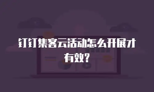 钉钉集客云活动怎么开展才有效？