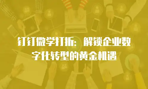 钉钉微学打折：解锁企业数字化转型的黄金机遇