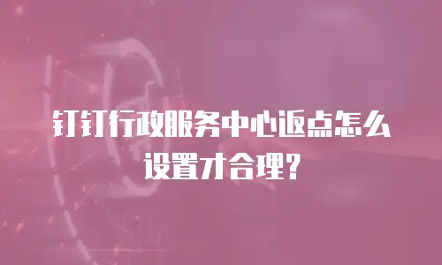 钉钉行政服务中心返点怎么设置才合理？