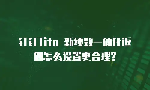 钉钉Tita 新绩效一体化返佣怎么设置更合理？