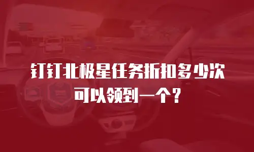 钉钉北极星任务折扣多少次可以领到一个？
