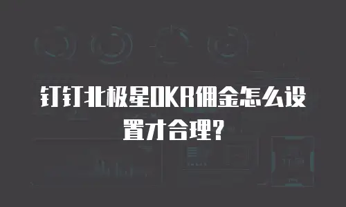 钉钉北极星OKR佣金怎么设置才合理？