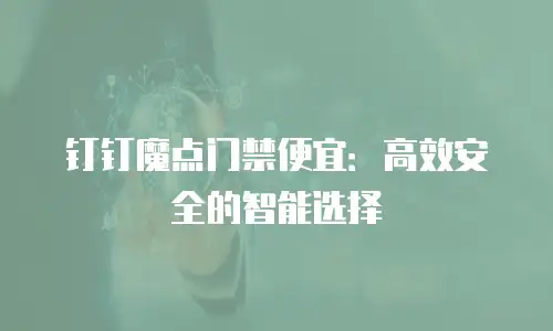 钉钉魔点门禁便宜：高效安全的智能选择