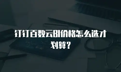 钉钉百数云BI价格怎么选才划算？