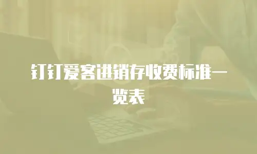 钉钉爱客进销存收费标准一览表