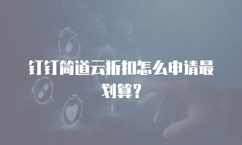 钉钉简道云折扣怎么申请最划算？