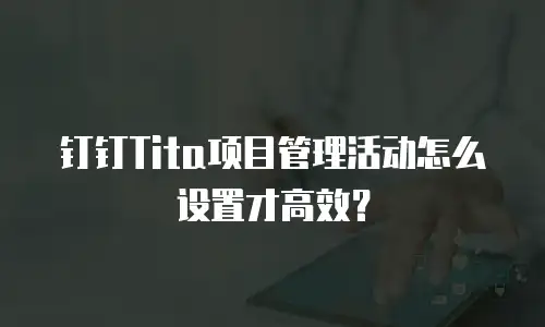钉钉Tita项目管理活动怎么设置才高效？
