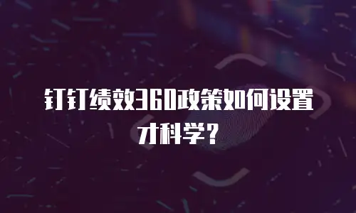 钉钉绩效360政策如何设置才科学？