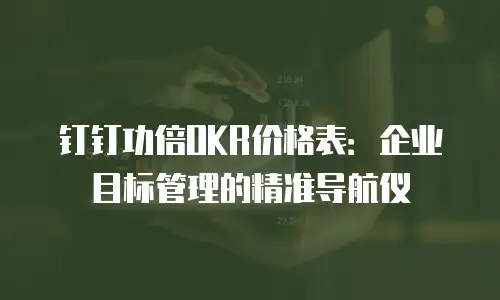 钉钉功倍OKR价格表：企业目标管理的精准导航仪