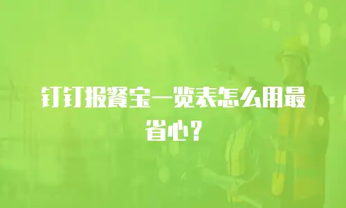 钉钉报餐宝一览表怎么用最省心？