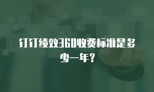 钉钉绩效360收费标准是多少一年？