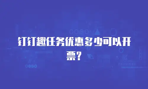钉钉趣任务优惠多少可以开票？