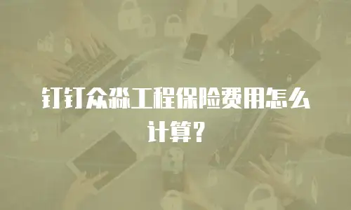 钉钉众淼工程保险费用怎么计算？