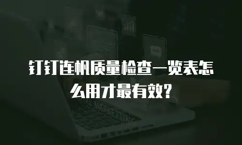 钉钉连帆质量检查一览表怎么用才最有效？