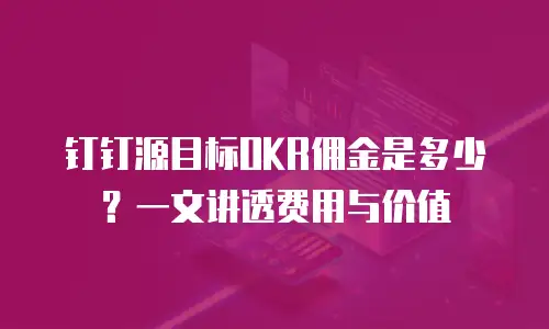钉钉源目标OKR佣金是多少？一文讲透费用与价值
