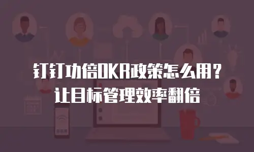 钉钉功倍OKR政策怎么用？让目标管理效率翻倍