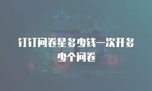 钉钉问卷星多少钱一次开多少个问卷