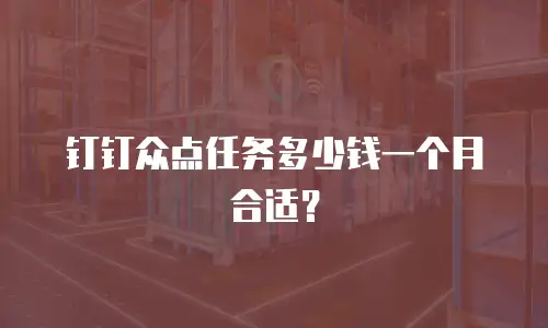 钉钉众点任务多少钱一个月合适？