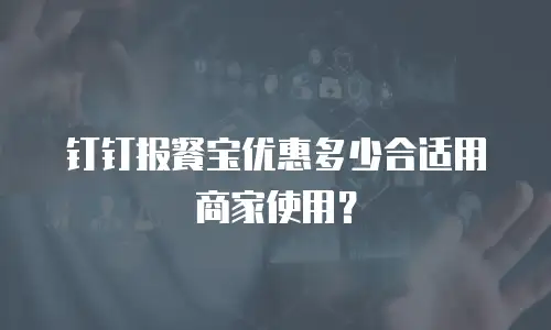 钉钉报餐宝优惠多少合适用商家使用？