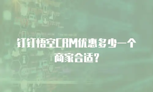 钉钉悟空CRM优惠多少一个商家合适？