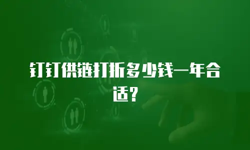 钉钉供链打折多少钱一年合适？