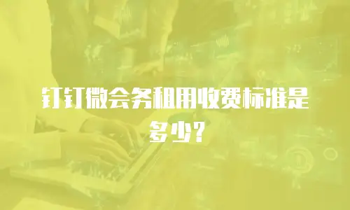 钉钉微会务租用收费标准是多少？