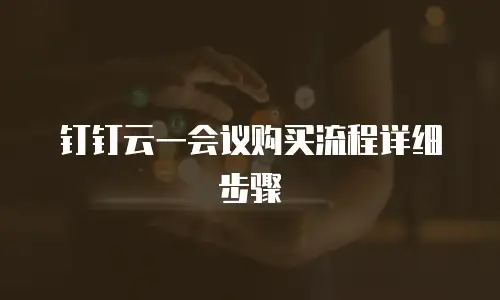 钉钉云一会议购买流程详细步骤