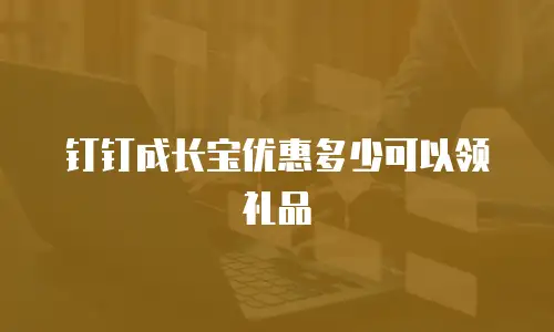 钉钉成长宝优惠多少可以领礼品