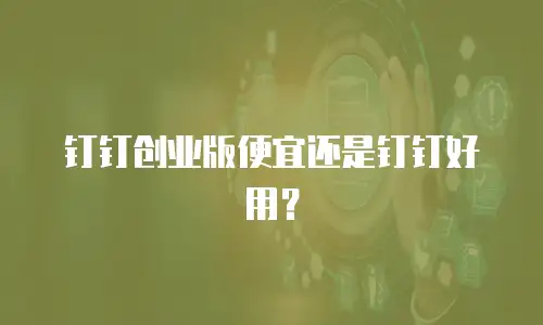 钉钉创业版便宜还是钉钉好用？