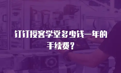 钉钉授客学堂多少钱一年的手续费？