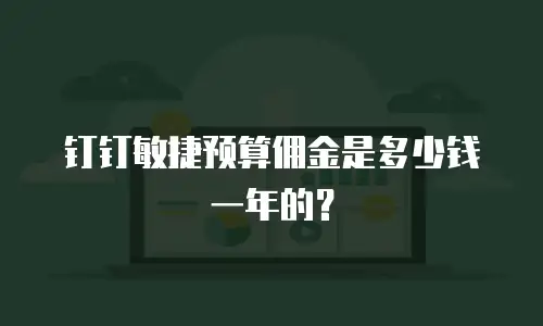 钉钉敏捷预算佣金是多少钱一年的？