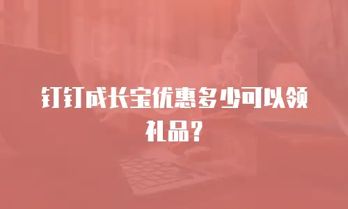 钉钉成长宝优惠多少可以领礼品？